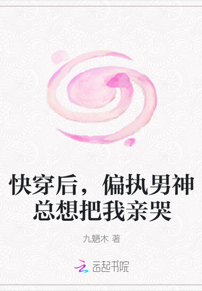 快穿后，偏执男神总想把我亲哭