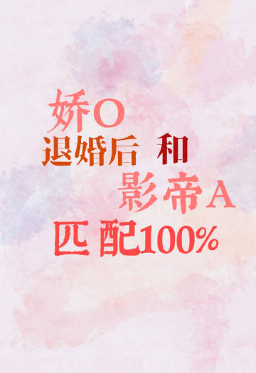 娇O离婚后和影帝A匹配100%