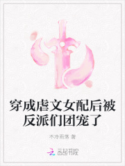 穿成虐文女配后被反派们团宠了